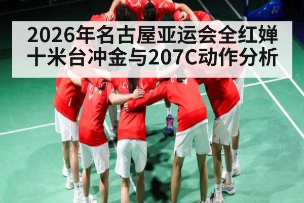 2026年名古屋亚运会全红婵十米台冲金与207C动作分析（jdbyg）